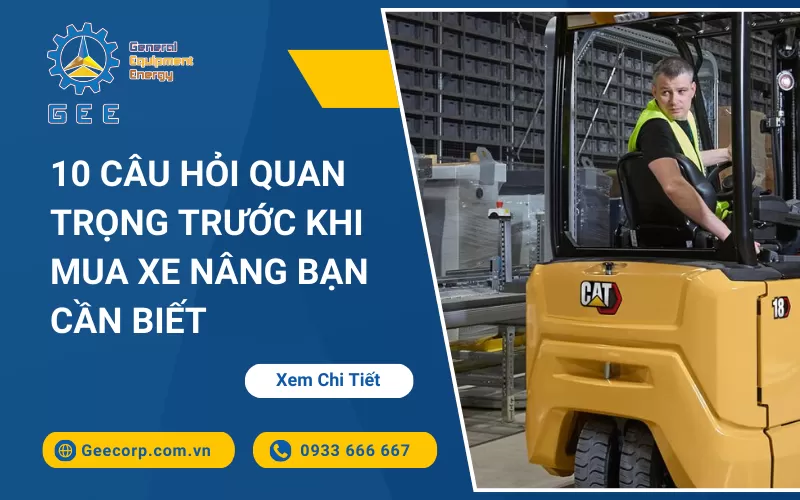 Kinh nghiệm mua xe nâng:10 Câu Hỏi Quan Trọng Cần Biết