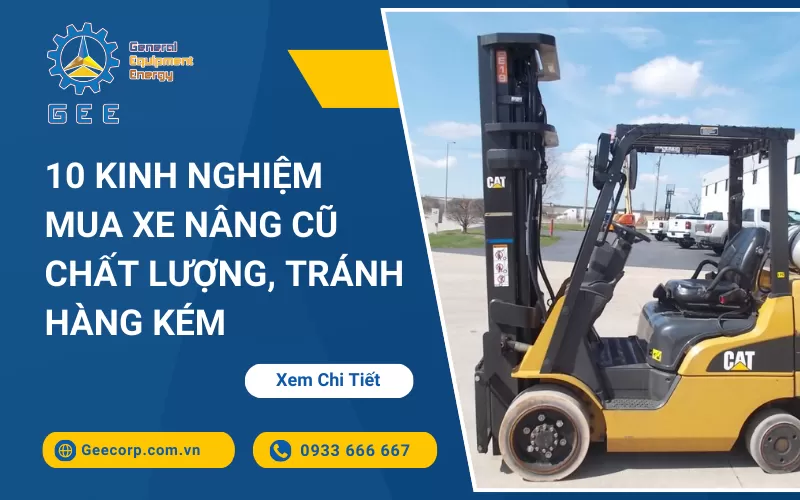 10 Kinh Nghiệm Mua Xe Nâng Cũ Chất Lượng, Tránh Hàng Kém