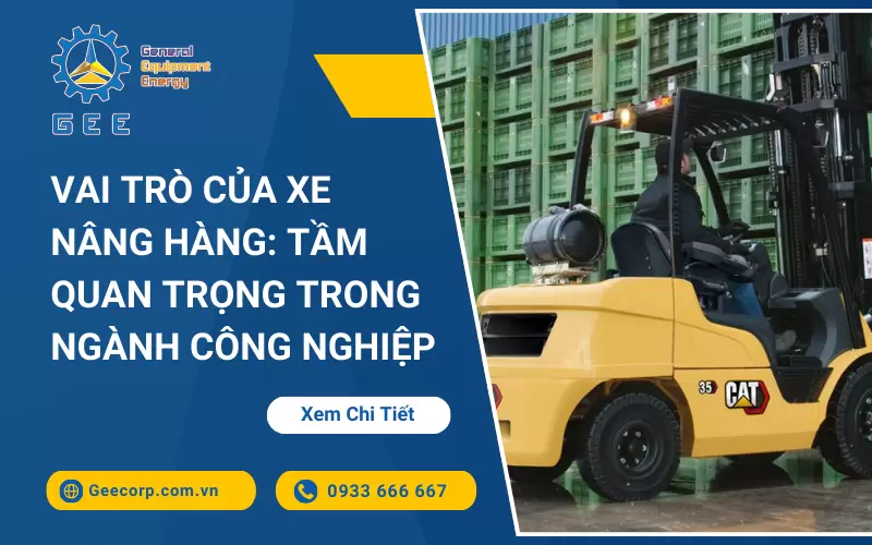 Vai Trò Của Xe Nâng Hàng: Tầm Quan Trọng Trong Ngành Công Nghiệp