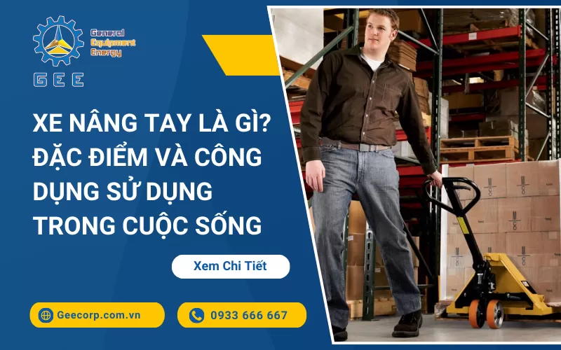 Xe Nâng Tay Là Gì? Đặc Điểm Và Công Dụng Sử Dụng Trong Công Việc