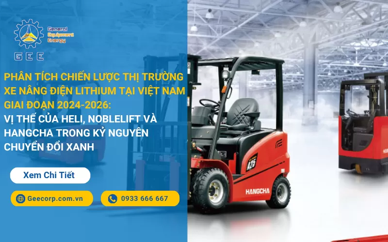 Phân tích chiến lược thị trường xe nâng điện Lithium tại Việt Nam giai đoạn 2024-2026: Vị thế của Heli, Noblelift và Hangcha trong kỷ nguyên chuyển đổi xanh