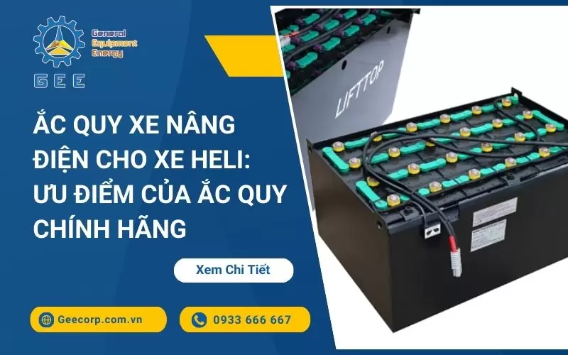 Ắc Quy Xe Nâng Điện Cho Xe Heli: Ưu Điểm Của Ắc Quy Chính Hãng