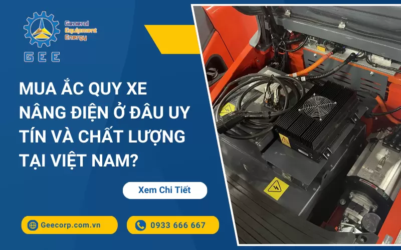 Mua Ắc Quy Xe Nâng Điện Ở Đâu Uy Tín Và Chất Lượng?