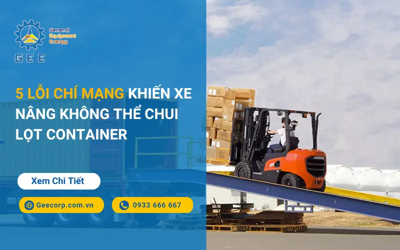 5 Lỗi Chí Mạng Khiến Xe Nâng Không Thể Chui Lọt Container