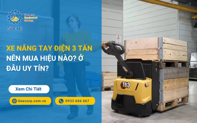 Xe nâng tay điện 3 Tấn nên mua hiệu nào? Ở đâu uy tín?
