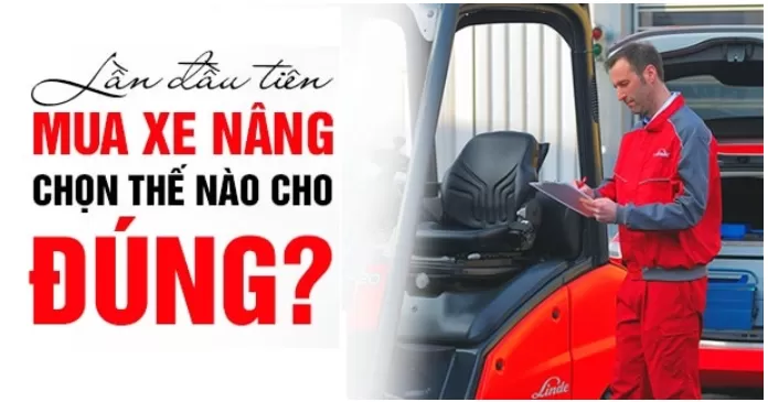 5 Điều Cần Chú Ý Khi Mua Chiếc Xe Nâng Đầu Tiên