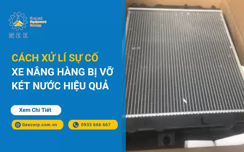 Cách Xử Lý Sự Cố Xe Nâng Hàng Bị Vỡ Két Nước Hiệu Quả